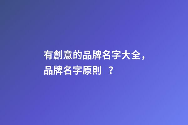 有創意的品牌名字大全，品牌名字原則？